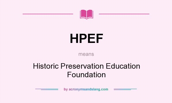 What does HPEF mean? It stands for Historic Preservation Education Foundation