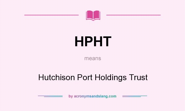 What does HPHT mean? It stands for Hutchison Port Holdings Trust