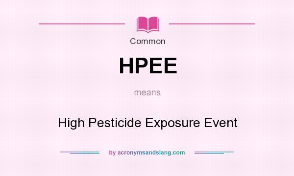 What does HPEE mean? It stands for High Pesticide Exposure Event