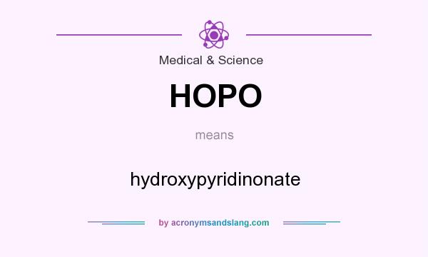 What does HOPO mean? It stands for hydroxypyridinonate