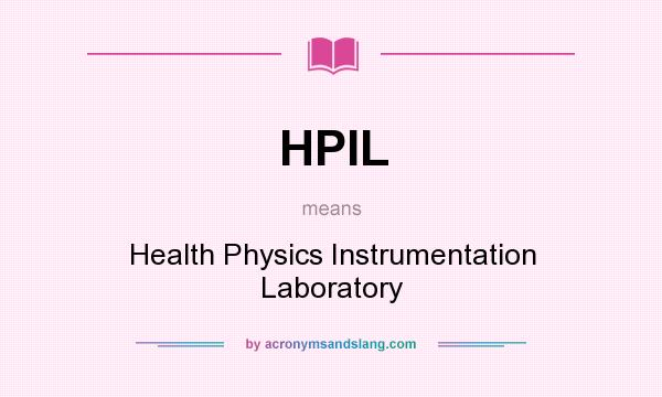 What does HPIL mean? It stands for Health Physics Instrumentation Laboratory