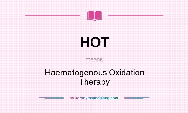 What does HOT mean? It stands for Haematogenous Oxidation Therapy