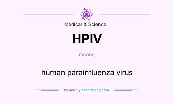 What does HPIV mean? It stands for human parainfluenza virus