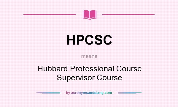 What does HPCSC mean? It stands for Hubbard Professional Course Supervisor Course