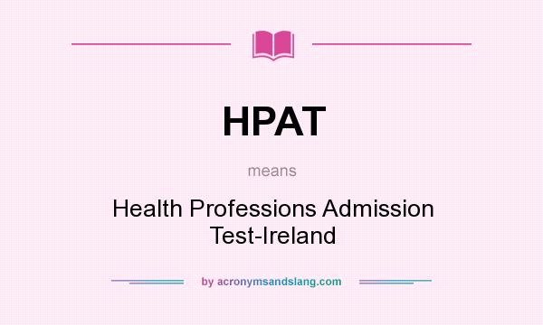 What does HPAT mean? It stands for Health Professions Admission Test-Ireland