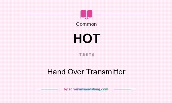What does HOT mean? It stands for Hand Over Transmitter