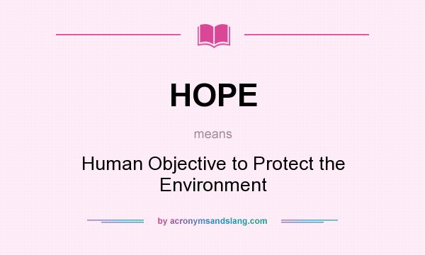 What does HOPE mean? It stands for Human Objective to Protect the Environment