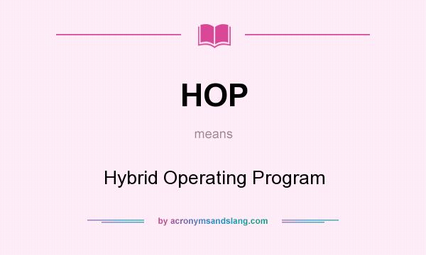 What does HOP mean? It stands for Hybrid Operating Program