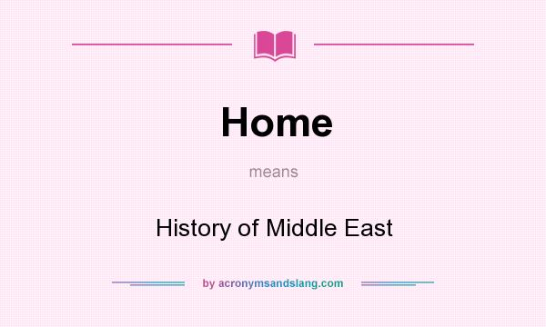 What does Home mean? It stands for History of Middle East