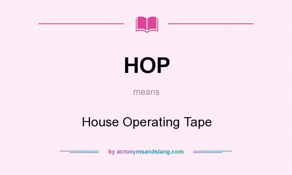 What does HOP mean? It stands for House Operating Tape