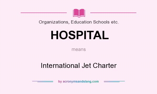 What does HOSPITAL mean? It stands for International Jet Charter