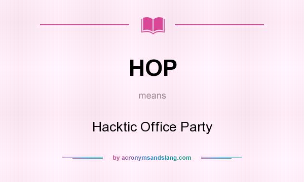 What does HOP mean? It stands for Hacktic Office Party