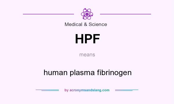 What does HPF mean? It stands for human plasma fibrinogen