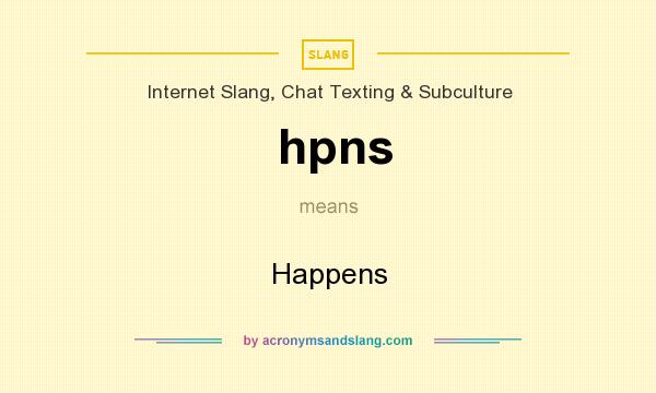 What does hpns mean? It stands for Happens