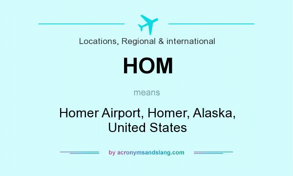 What does HOM mean? It stands for Homer Airport, Homer, Alaska, United States