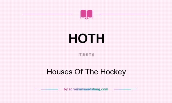What does HOTH mean? It stands for Houses Of The Hockey