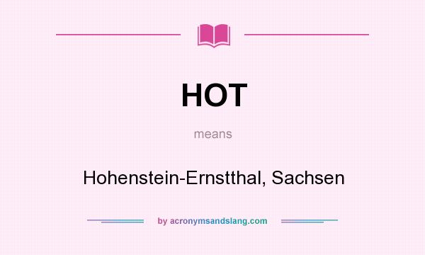 What does HOT mean? It stands for Hohenstein-Ernstthal, Sachsen