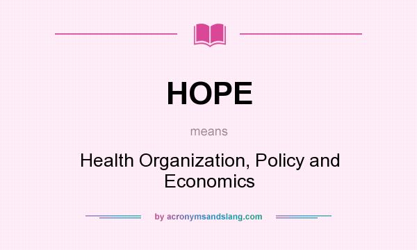 What does HOPE mean? It stands for Health Organization, Policy and Economics