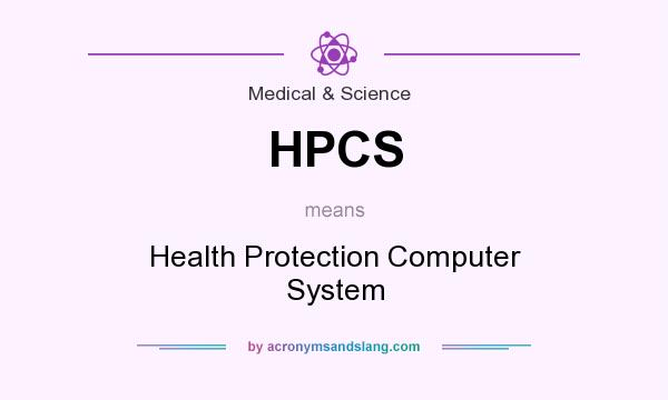 What does HPCS mean? It stands for Health Protection Computer System