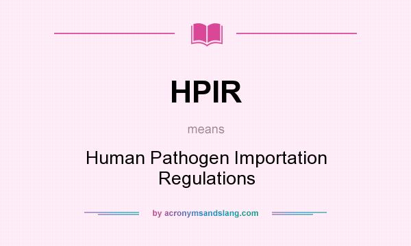 What does HPIR mean? It stands for Human Pathogen Importation Regulations