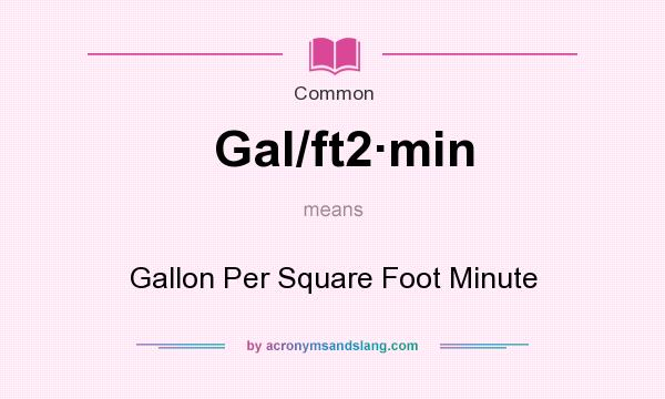 What does Gal/ft2min mean? It stands for Gallon Per Square Foot Minute