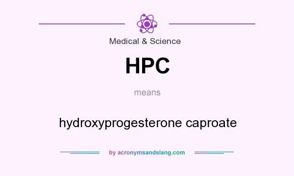 What does HPC mean? It stands for hydroxyprogesterone caproate
