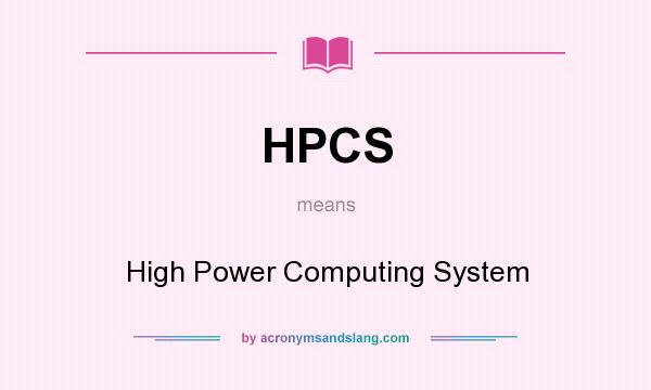 What does HPCS mean? It stands for High Power Computing System