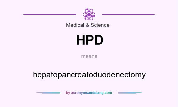 What does HPD mean? It stands for hepatopancreatoduodenectomy