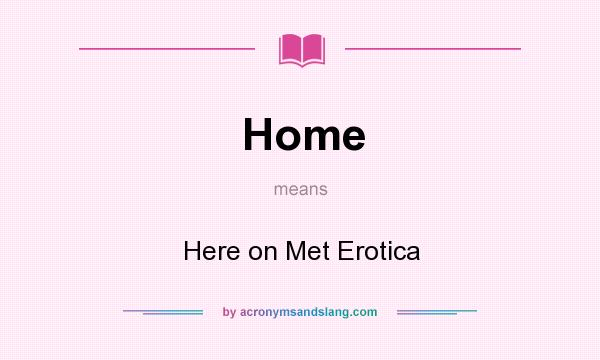 What does Home mean? It stands for Here on Met Erotica