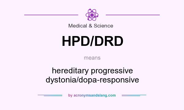 What does HPD/DRD mean? It stands for hereditary progressive dystonia/dopa-responsive