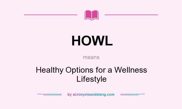 What does HOWL mean? It stands for Healthy Options for a Wellness Lifestyle