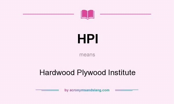 What does HPI mean? It stands for Hardwood Plywood Institute