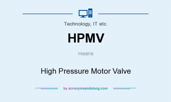 What does HPMV mean? It stands for High Pressure Motor Valve