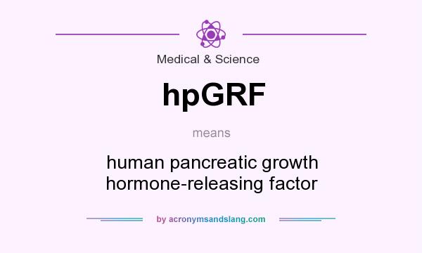 What does hpGRF mean? It stands for human pancreatic growth hormone-releasing factor
