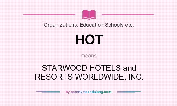 What does HOT mean? It stands for STARWOOD HOTELS and RESORTS WORLDWIDE, INC.