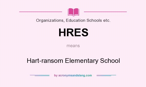 What does HRES mean? It stands for Hart-ransom Elementary School