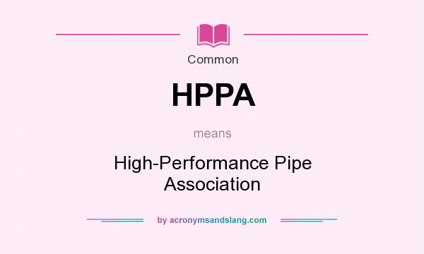 What does HPPA mean? It stands for High-Performance Pipe Association