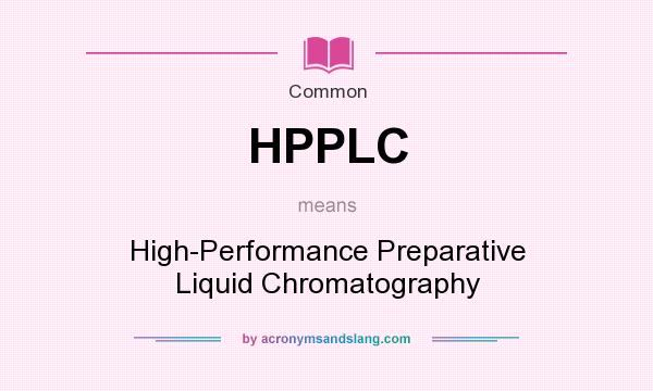 What does HPPLC mean? It stands for High-Performance Preparative Liquid Chromatography