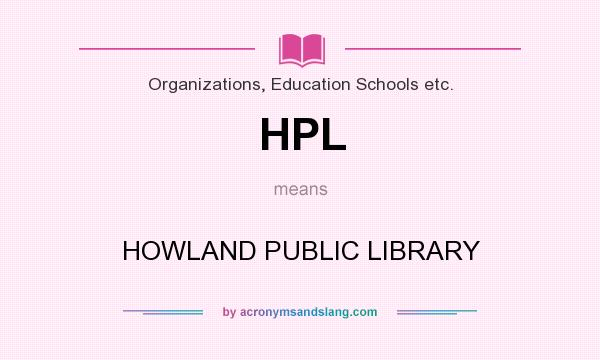 What does HPL mean? It stands for HOWLAND PUBLIC LIBRARY
