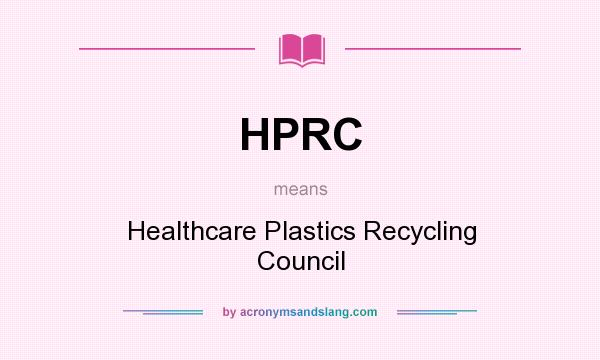 What does HPRC mean? It stands for Healthcare Plastics Recycling Council
