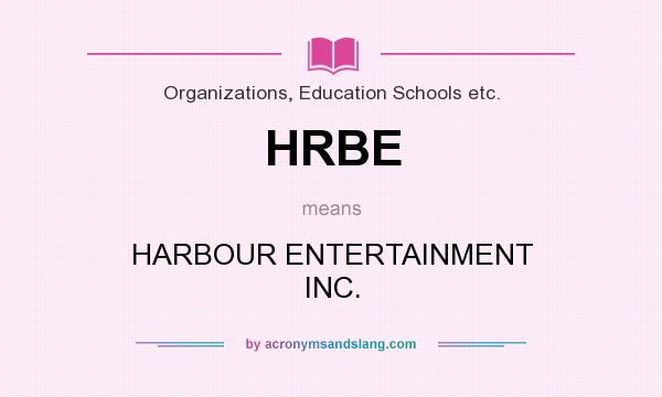 What does HRBE mean? It stands for HARBOUR ENTERTAINMENT INC.