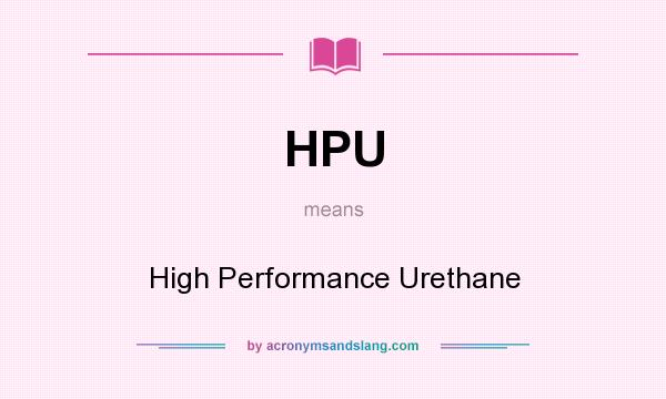 What does HPU mean? It stands for High Performance Urethane