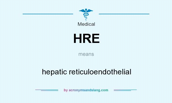 What does HRE mean? It stands for hepatic reticuloendothelial