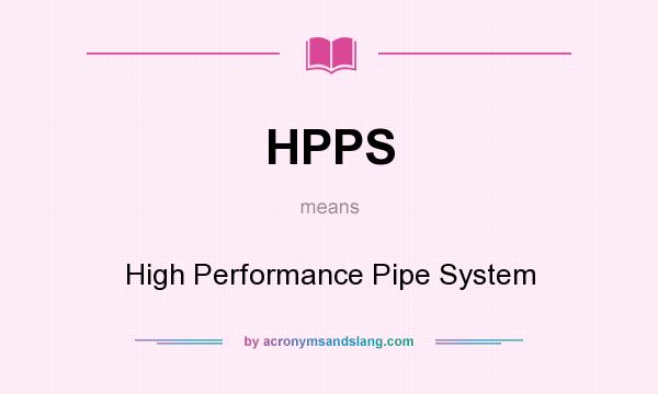 What does HPPS mean? It stands for High Performance Pipe System