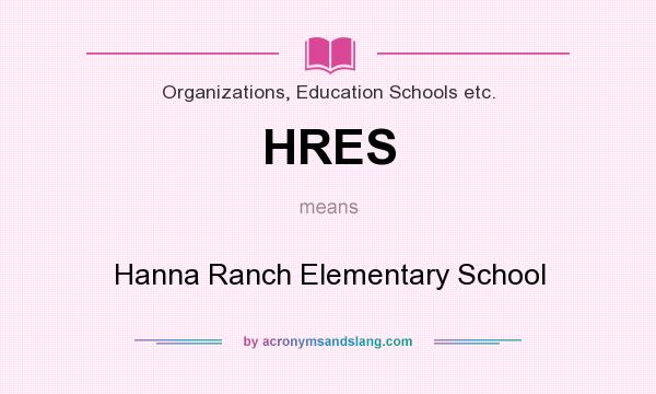 What does HRES mean? It stands for Hanna Ranch Elementary School