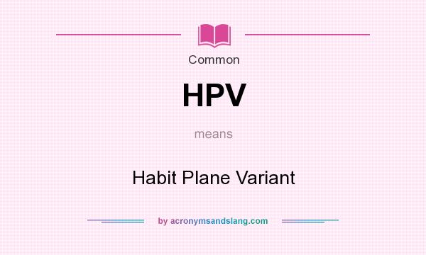 What does HPV mean? It stands for Habit Plane Variant