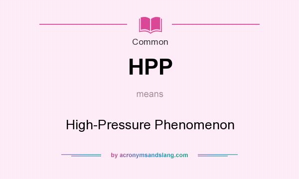 What does HPP mean? It stands for High-Pressure Phenomenon