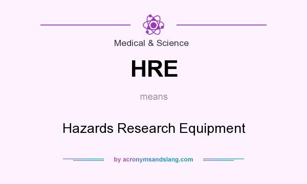 What does HRE mean? It stands for Hazards Research Equipment