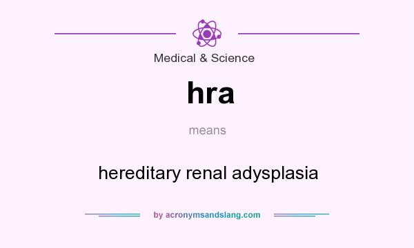 What does hra mean? It stands for hereditary renal adysplasia