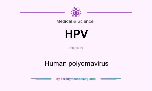 What does HPV mean? It stands for Human polyomavirus